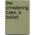 the Christening Cake, a Ballad