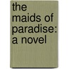 the Maids of Paradise: a Novel door Robert William Chambers