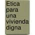 Ética para una vivienda digna