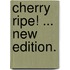 Cherry Ripe! ... New edition.
