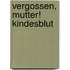 Vergossen, Mutter! Kindesblut
