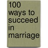 100 Ways to Succeed in Marriage by Bright Winner