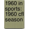 1960 in Sports: 1960 Cfl Season door Books Llc