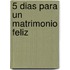 5 Dias Para Un Matrimonio Feliz