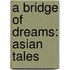 A Bridge of Dreams: Asian Tales