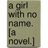 A Girl with no name. [A novel.] door Judith Hathaway
