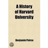 A History Of Harvard University by Benjamin Peirce