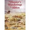 A Hunter's Wanderings In Africa by Frederick Courtney Selous