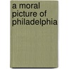 A Moral Picture of Philadelphia by Lord B