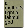A Mother's Fight a Faithful God door Mj Oksman