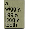 A Wiggly, Jiggly, Joggly, Tooth by Bill Hawley