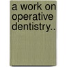 A Work on Operative Dentistry.. by G 1836-1915 Black