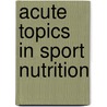 Acute Topics in Sport Nutrition by Manfred Ed Lamprecht