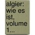 Algier: Wie Es Ist, Volume 1...