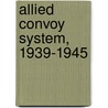 Allied Convoy System, 1939-1945 door Arnold Hague