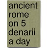 Ancient Rome On 5 Denarii A Day by Philip Matyszak