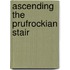 Ascending the Prufrockian Stair