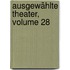 Ausgewählte Theater, Volume 28