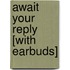 Await Your Reply [With Earbuds]