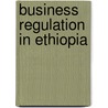 Business Regulation In Ethiopia door Temesgen Tessema