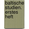Baltische Studien.  Erstes Heft door Gesellschaft FüR. Pommersche Geschichte Und Altertumskunde