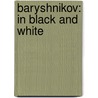 Baryshnikov: In Black And White door Mikhail Baryshnikov