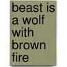 Beast Is a Wolf with Brown Fire by Barry Wallenstein