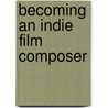Becoming an Indie Film Composer door Scott Haskin