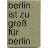 Berlin ist zu groß für Berlin by Hanns Zischler