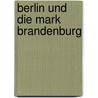 Berlin und die Mark Brandenburg door Zobeltitz