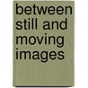 Between Still and Moving Images by Laurent Ed Guido