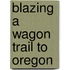 Blazing a Wagon Trail to Oregon