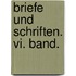 Briefe Und Schriften. Vi. Band.