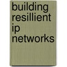 Building Resillient Ip Networks by Fung Lim