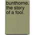 Bunthorne. The story of a fool.