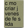 C Mo Criar J Venes de Fe S Lida by Kara E. Powell