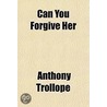 Can You Forgive Her? (Volume 1) door Trollope Anthony Trollope