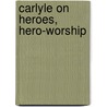 Carlyle on Heroes, Hero-Worship door Thomas Carlyle