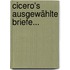 Cicero's Ausgewählte Briefe...