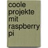 Coole Projekte mit Raspberry Pi