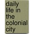 Daily Life in the Colonial City