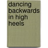 Dancing Backwards in High Heels door Patricia A. O'Gorman