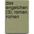 Das Engelchen (3); Roman. Roman