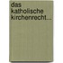 Das Katholische Kirchenrecht...