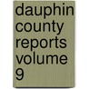 Dauphin County Reports Volume 9 door Dauphin County Bar Association