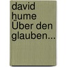 David Hume Über Den Glauben... by Friedrich Heinrich Jacobi