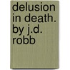 Delusion in Death. by J.D. Robb door J.D. Robb