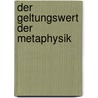 Der Geltungswert der Metaphysik by Liebert/