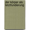 Der Körper als Letztfundierung door Sabine Weiher