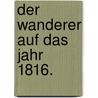 Der Wanderer auf das Jahr 1816. door Onbekend